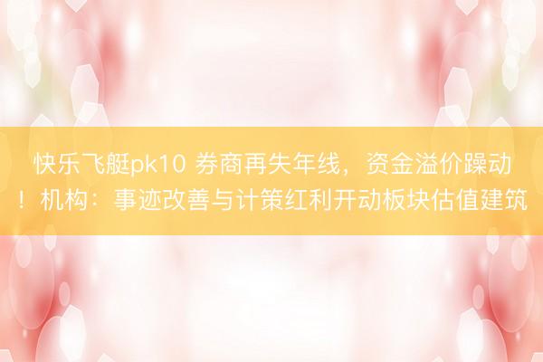 快乐飞艇pk10 券商再失年线,资金溢价躁动!机构:事迹改善与计策红利开动板块估值建筑